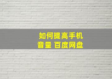 如何提高手机音量 百度网盘